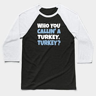 Funny Thanksgiving Holiday Shirt | Who You Calllin' a Turkey, Turkey? Sweatshirt, Hoodie, T-Shirt Baseball T-Shirt